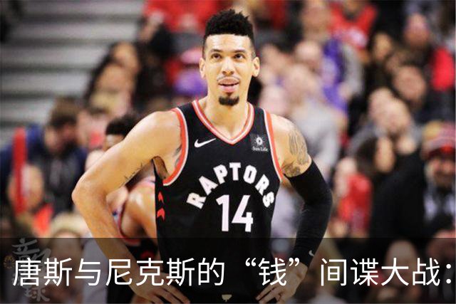唐斯与尼克斯的“钱”间谍大战：一场续约的较量